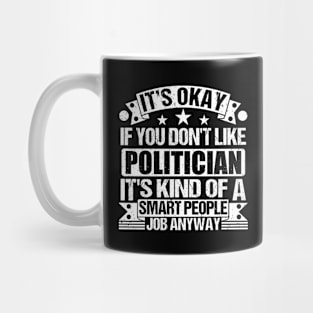 Politician lover It's Okay If You Don't Like Politician It's Kind Of A Smart People job Anyway Mug